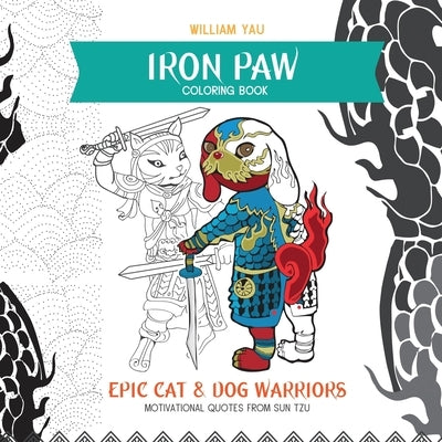 Iron Paw Coloring Book: Epic cat and dog warriors. Motivational quotes from Sun Tzu. by Yau, William