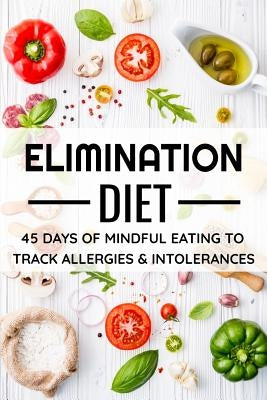 Elimination Diet: 45 days food diary (6x9) Track your Symptoms and Indentify your Intolerances and Allergies by Collection, Diet Diaries