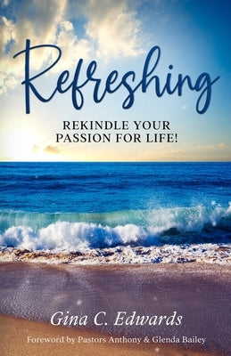 Refreshing: Rekindle Your Passion for Life! by Edwards, Gina C.