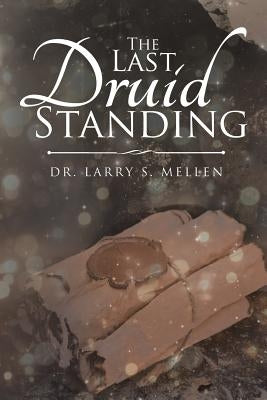 The Last Druid Standing by Mellen, Larry S.