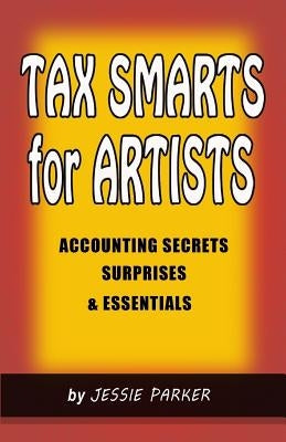 Tax Smarts for Artists: Accounting Secrets, Surprises & Essentials by Parker, Jessie M.