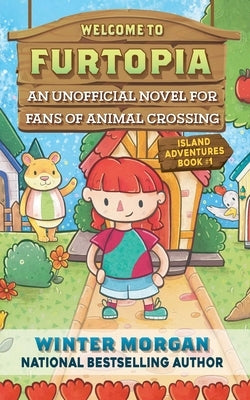 Welcome to Furtopia: An Unofficial Novel for Fans of Animal Crossing by Morgan, Winter