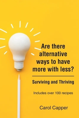 Are there alternative ways to have more with less?: Surviving and Thriving by Capper, Carol