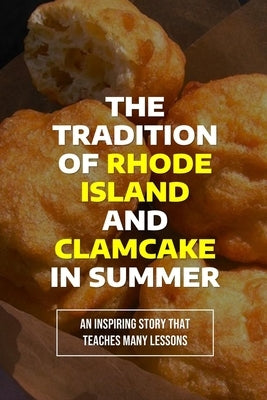 The Tradition Of Rhode Island And Clamcake In Summer: An Inspiring Story That Teaches Many Lessons: The Joys Of Eating Clamcake In Summer In Rhode Isl by Majeski, Margarito