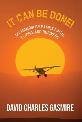 It Can Be Done!: My memoir of family, faith, flying, and business by Gasmire, David Charles