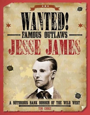 Jesse James: A Notorious Bank Robber of the Wild West by Cooke, Tim