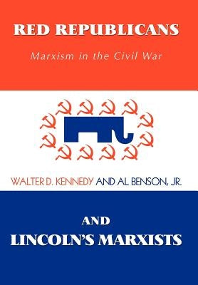 Red Republicans and Lincoln's Marxists: Marxism in the Civil War by Kennedy, Walter D.