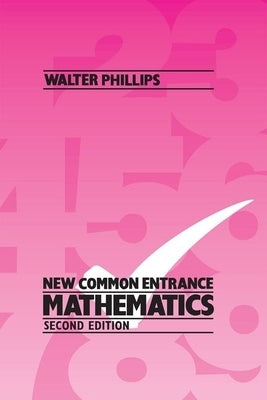 New Common Entrance Mathematics Second Edition by Phillips, Walter