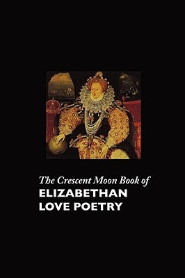 The Crescent Moon Book of Elizabethan Love Poetry by Appleby, Carol