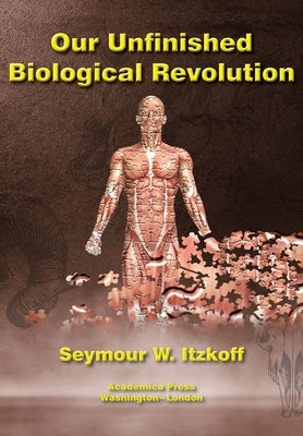 Our Unfinished Biological Revolution by Itzkoff, Seymour W.