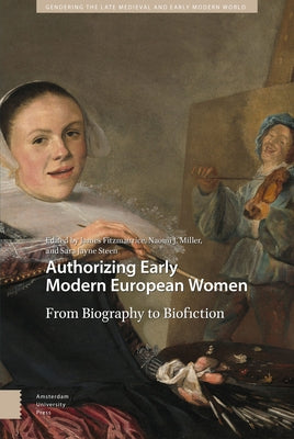 Authorizing Early Modern European Women: From Biography to Biofiction by Fitzmaurice, James