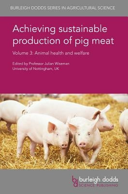 Achieving Sustainable Production of Pig Meat Volume 3: Animal Health and Welfare by Wiseman, Julian