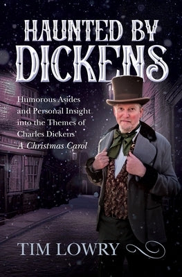 Haunted By Dickens: Humorous Asides and Personal Insight into the Themes of Charles Dickens' A Christmas Carol by Lowry, Tim