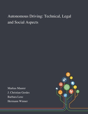 Autonomous Driving: Technical, Legal and Social Aspects by Markus Maurer