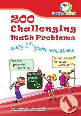 200 Challenging Math Problems every 1st grader should know by Learn 2. Think Pte Ltd