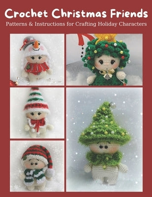 Crochet Christmas Friends: Patterns & Instructions for Crafting Holiday Characters: Easy Crochet Patterns for Adorable Christmas Amigurumi with S by Ramsey, Priscilla