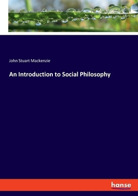 An Introduction to Social Philosophy by MacKenzie, John Stuart