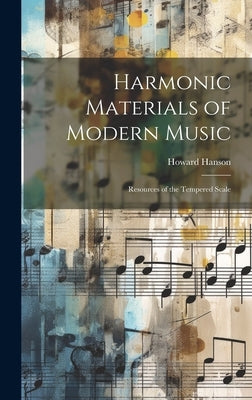 Harmonic Materials of Modern Music; Resources of the Tempered Scale by Hanson, Howard 1896-1981