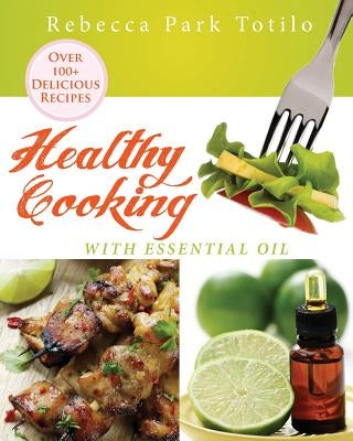 Healthy Cooking With Essential Oil by Totilo, Rebecca Park