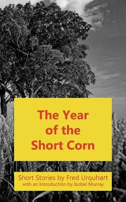 The Year of the Short Corn, and Other Stories by Urquhart, Fred