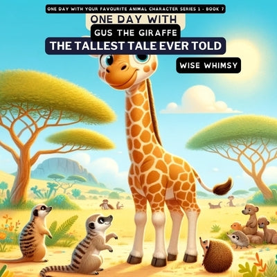 One Day with Gus the Giraffe: The Tallest Tale Ever Told by Whimsy, Wise