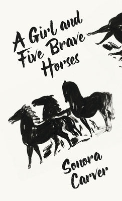 A Girl And Five Brave Horses Hardcover by By Sonora Carver