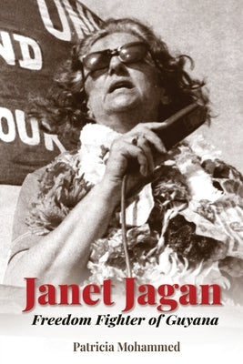 Janet Jagan: Freedom Fighter of Guyana by Mohammed, Patricia