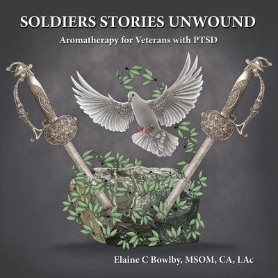 Soldiers Stories Unwound: Aromatherapy for Veterans with PTSD by Bowlby, Lac Elaine