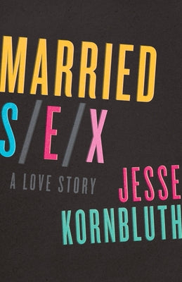 Married Sex: A Love Story by Kornbluth, Jesse