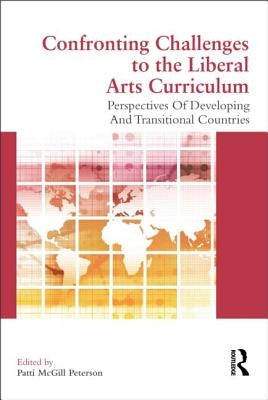 Confronting Challenges to the Liberal Arts Curriculum: Perspectives of Developing and Transitional Countries by Peterson, Patti McGill