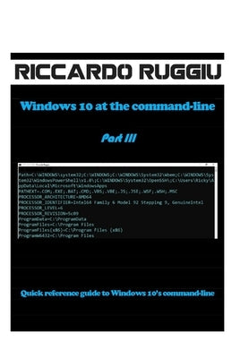 Windows 10 at the command-line Part III: Quick reference guide to Windows 10's command-line by Ruggiu, Riccardo