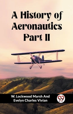 A History of Aeronautics Part II by Vivian, W. Lockwood Marsh and Evelyn