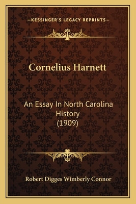 Cornelius Harnett: An Essay In North Carolina History (1909) by Connor, Robert Digges Wimberly