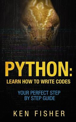 Python: Learn How to Write codes-Your Perfect Step-by-Step Guide by Fisher, Ken