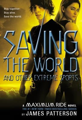 Saving the World and Other Extreme Sports: A Maximum Ride Novel by Patterson, James