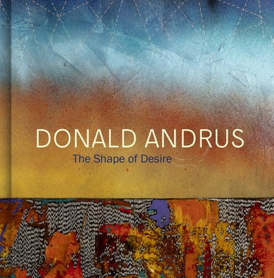 Donald Andrus: The Shape of Desire by Holubizky, Ihor