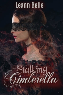 Stalking Cinderella: (A Dark RH Cinderella Retelling) by Belle, Leann