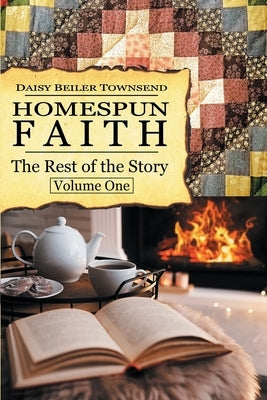 Homespun Faith, The Rest of the Story, Volume One by Townsend, Beiler