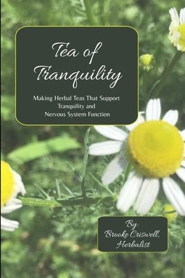 Tea of Tranquility: Making Herbal Teas That Support Tranquility and Nervous System Function by Criswell, Brooke