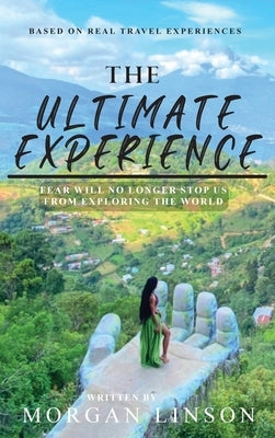 The Ultimate Experience: Fear Will No Longer Stop Us From Exploring The World by Linson, Morgan