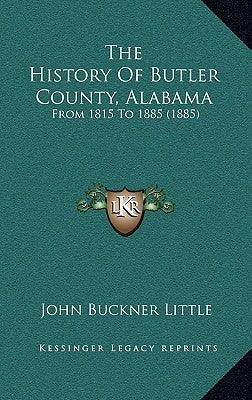 The History Of Butler County, Alabama: From 1815 To 1885 (1885) by Little, John Buckner