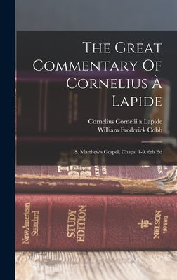 The Great Commentary Of Cornelius À Lapide: S. Matthew's Gospel, Chaps. 1-9. 6th Ed by Cornelius Cornelii a Lapide