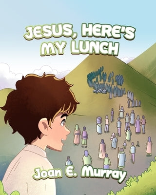 Jesus, Here's My Lunch by Murray, Joan E.