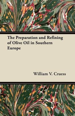 The Preparation and Refining of Olive Oil in Southern Europe by Cruess, William V.