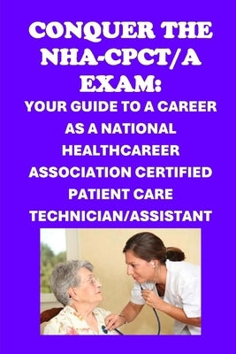 Conquer the NHA-CPCT/A Exam: Your Guide to a Career as a National Healthcareer Association Certified Patient Care Technician/Assistant by McCaulay, Philip Martin