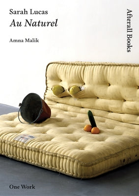 Sarah Lucas: Au Naturel by Malik, Amna