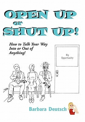 OPEN UP or SHUT UP!: How to Talk Your Way Into or Out of Anything! by Deutsch, Barbara