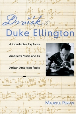 Dvorak to Duke Ellington: A Conductor Explores America's Music and Its African American Roots by Peress, Maurice