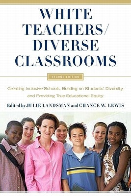 White Teachers / Diverse Classrooms: Creating Inclusive Schools, Building on Students' Diversity, and Providing True Educational Equity by Landsman, Julie