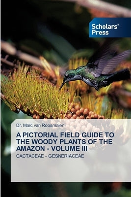 A Pictorial Field Guide to the Woody Plants of the Amazon - Volume III by Van Roosmalen, Marc